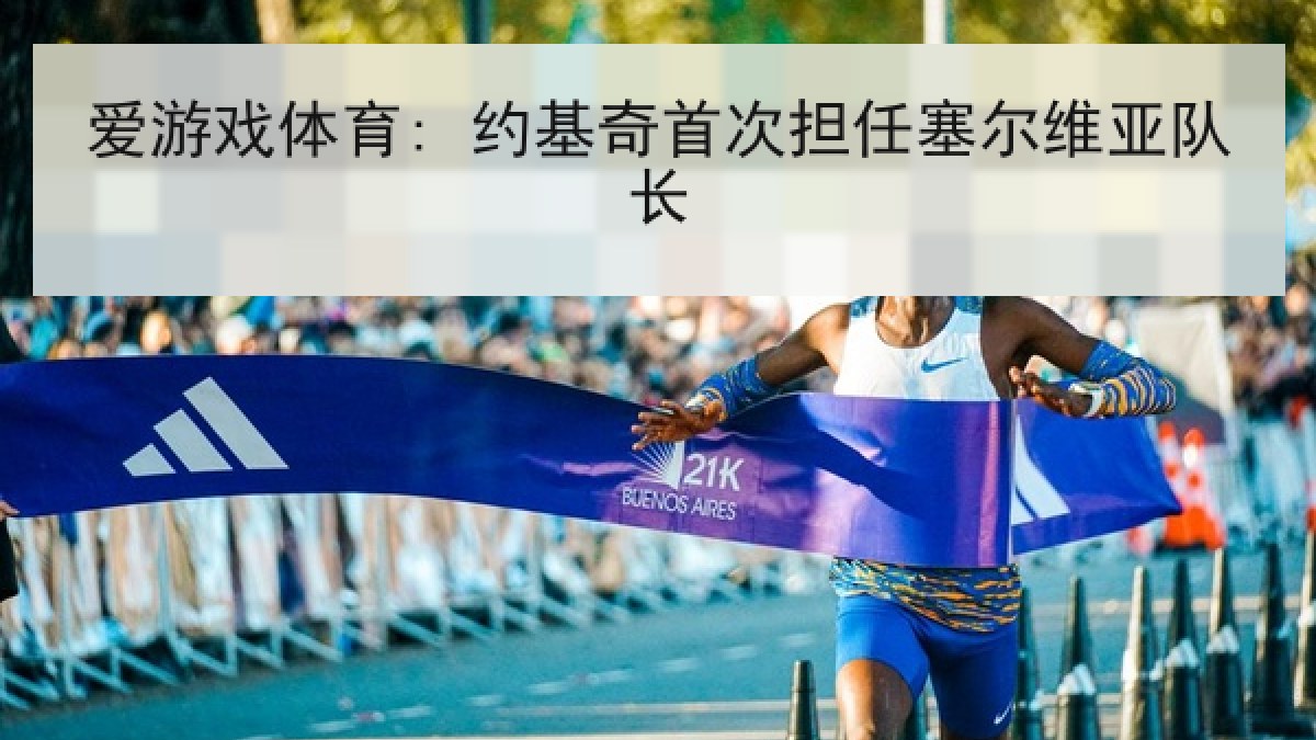 爱游戏体育: 约基奇首次担任塞尔维亚队长