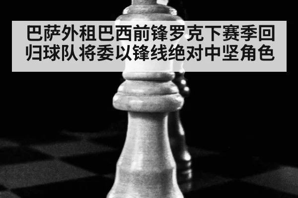 巴萨外租巴西前锋罗克下赛季回归球队将委以锋线绝对中坚角色