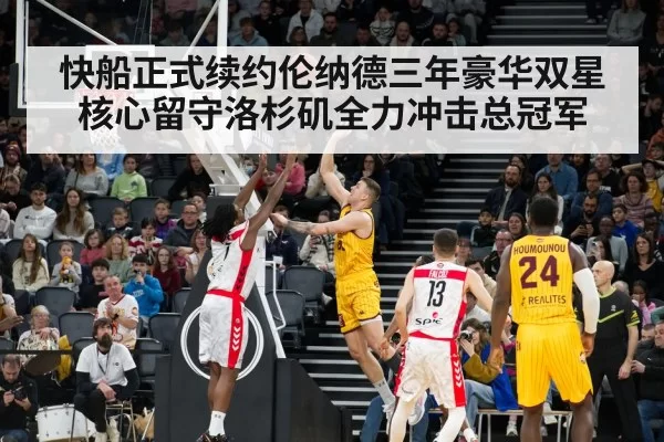 快船正式续约伦纳德三年豪华双星核心留守洛杉矶全力冲击总冠军