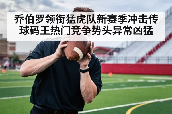 乔伯罗领衔猛虎队新赛季冲击传球码王热门竞争势头异常凶猛